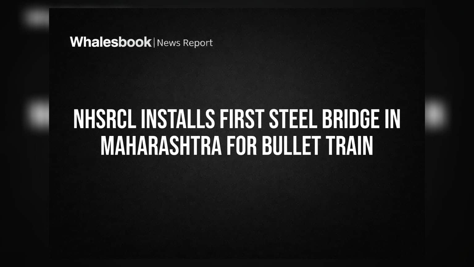 NHSRCL Installs First Steel Bridge in Maharashtra for Bullet Train