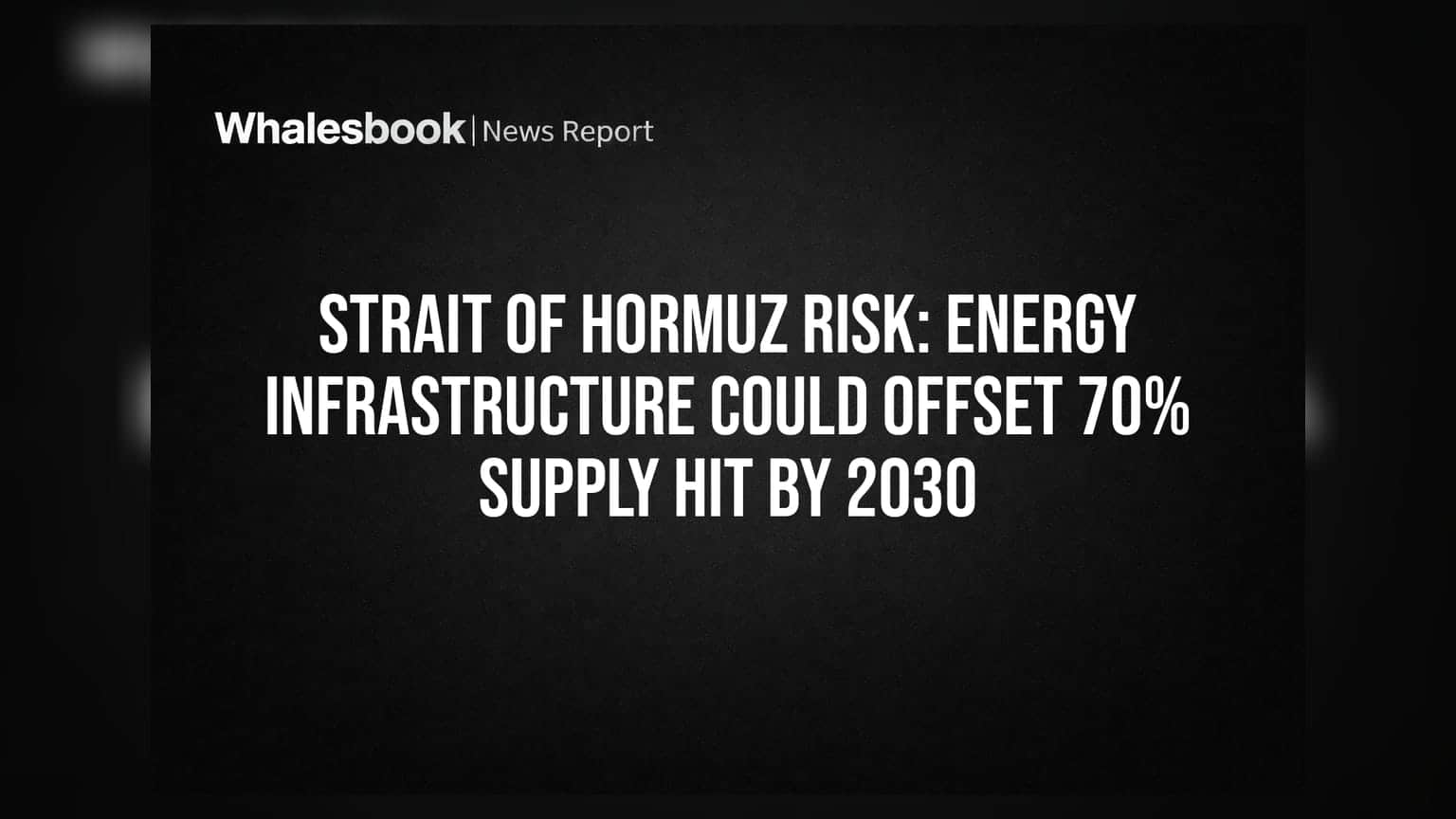 Strait of Hormuz Risk: Energy Infrastructure Could Offset 70% Supply Hit by 2030