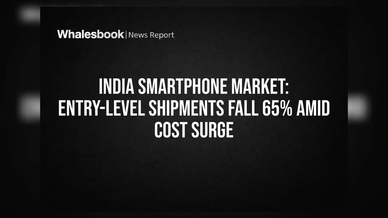 India Smartphone Market: Entry-Level Shipments Fall 65% Amid Cost Surge