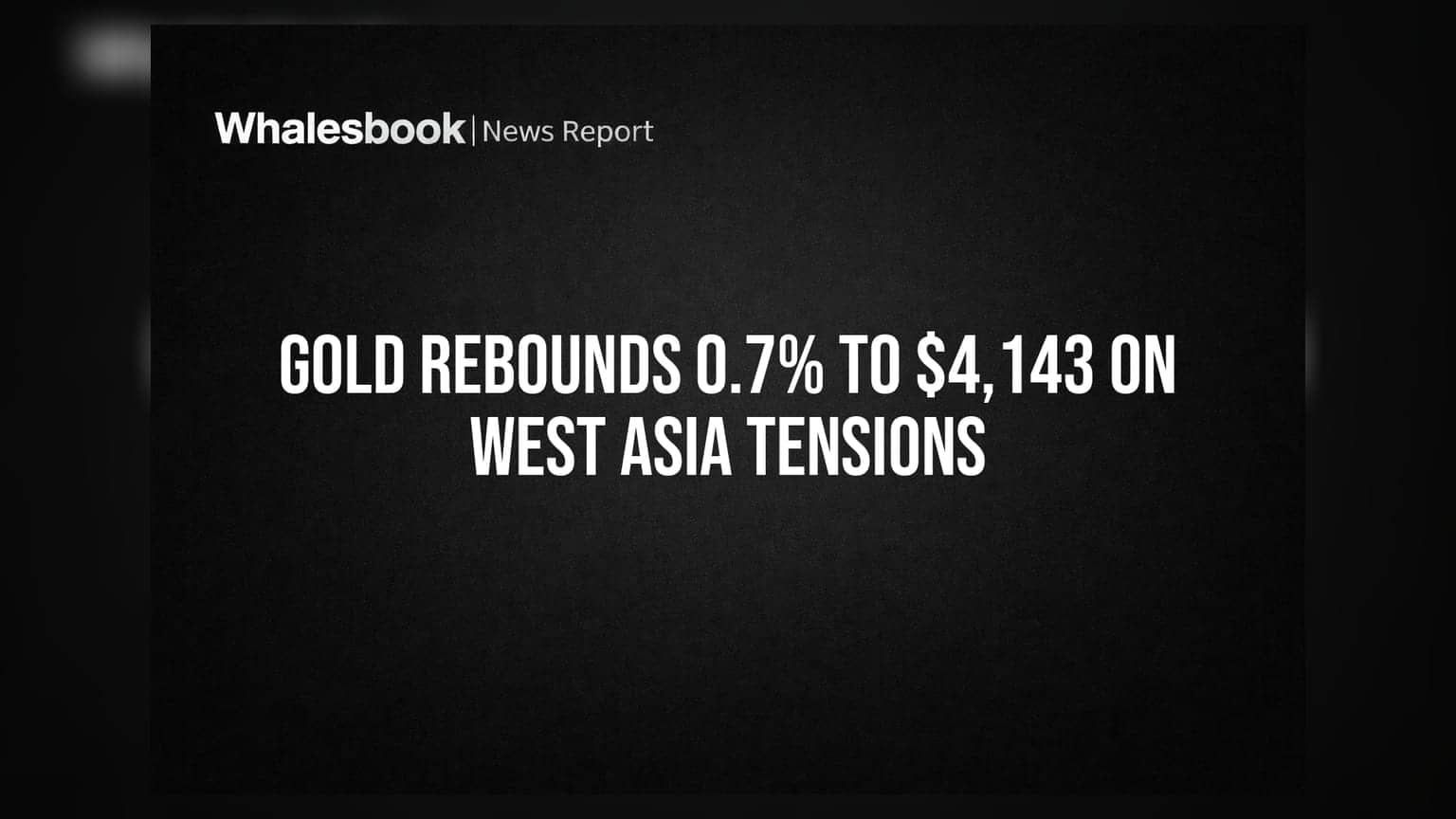 Gold Rebounds 0.7% to $4,143 on West Asia Tensions