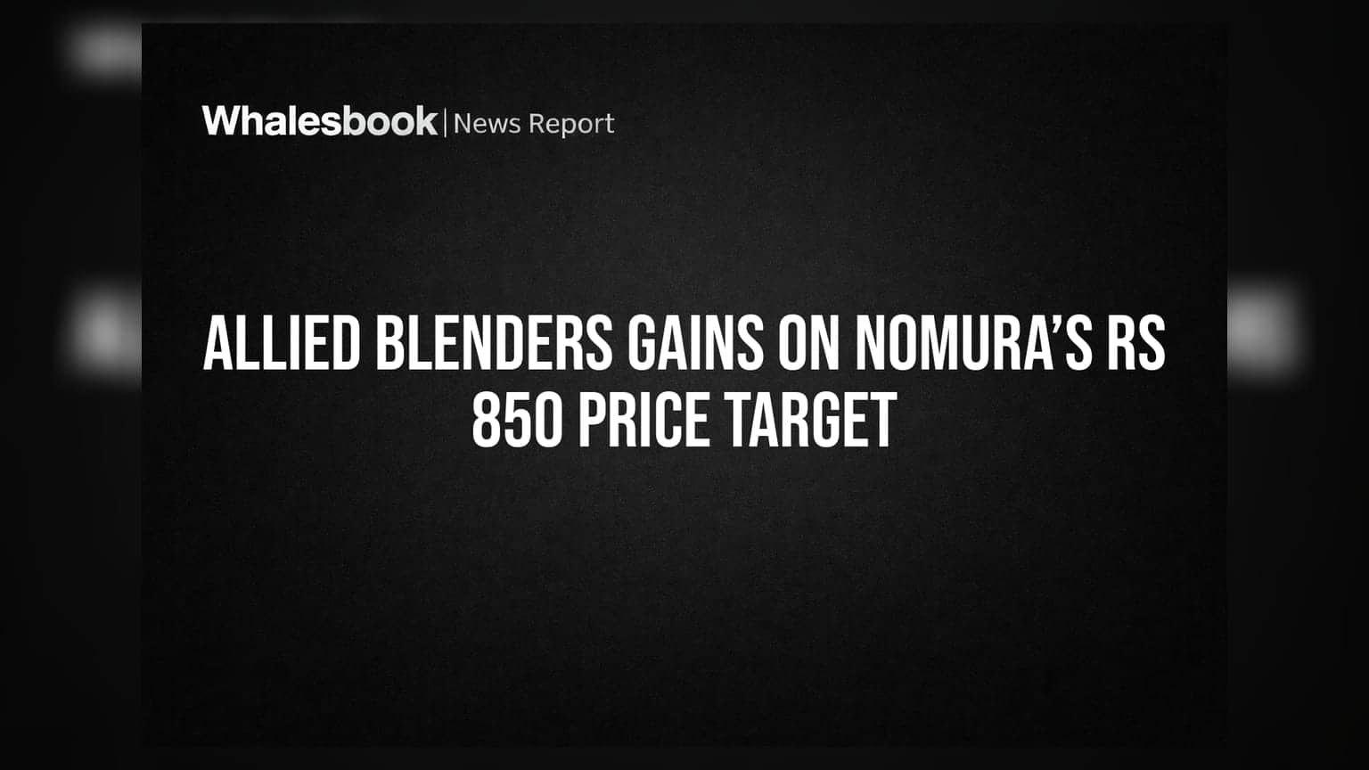 Allied Blenders Gains on Nomura’s Rs 850 Price Target