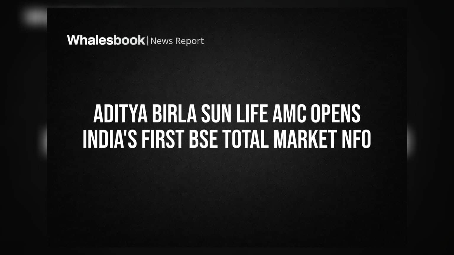 Aditya Birla Sun Life AMC Opens India's First BSE Total Market NFO