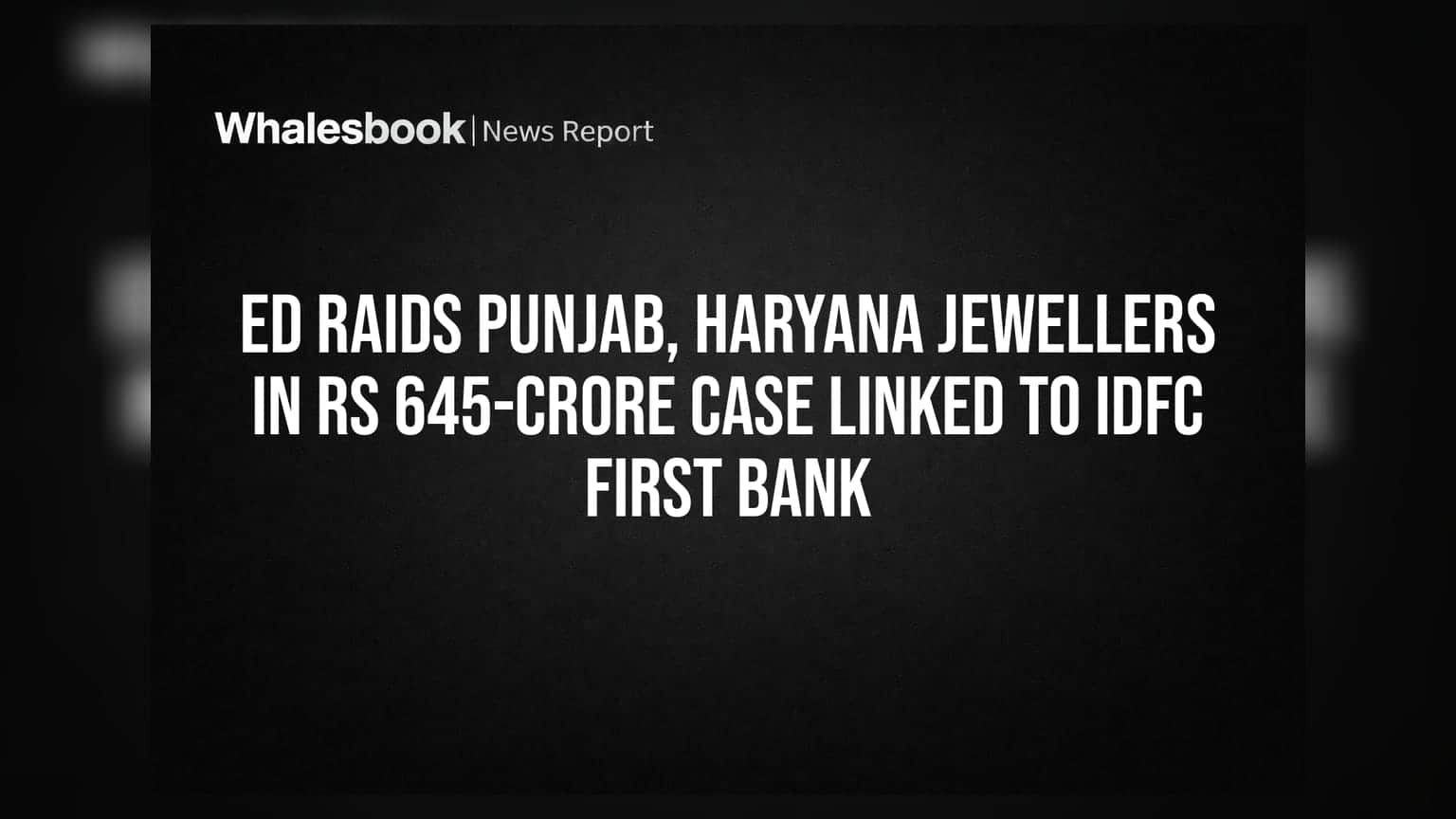 ED Raids Punjab, Haryana Jewellers in Rs 645-Crore Case Linked to IDFC First Bank