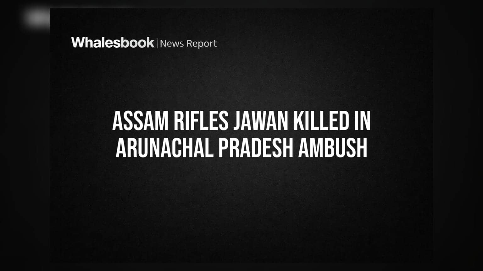 Assam Rifles Jawan Killed In Arunachal Pradesh Ambush