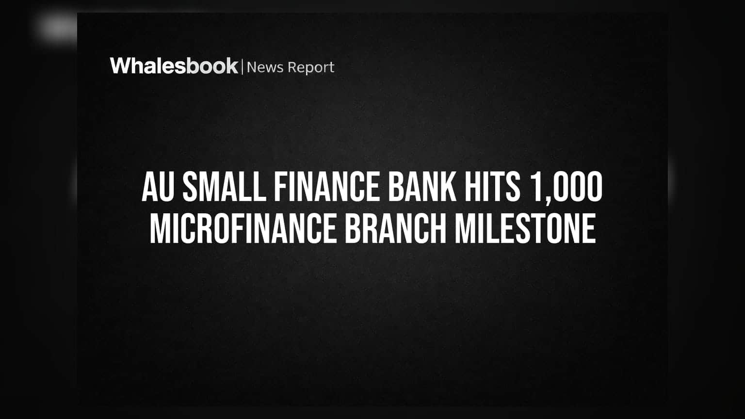 AU Small Finance Bank: માઈક્રોફાઈનાન્સ શાખાઓનો આંકડો **1,000** ને પાર, બેંક માટે શું છે નવા સમીકરણો?