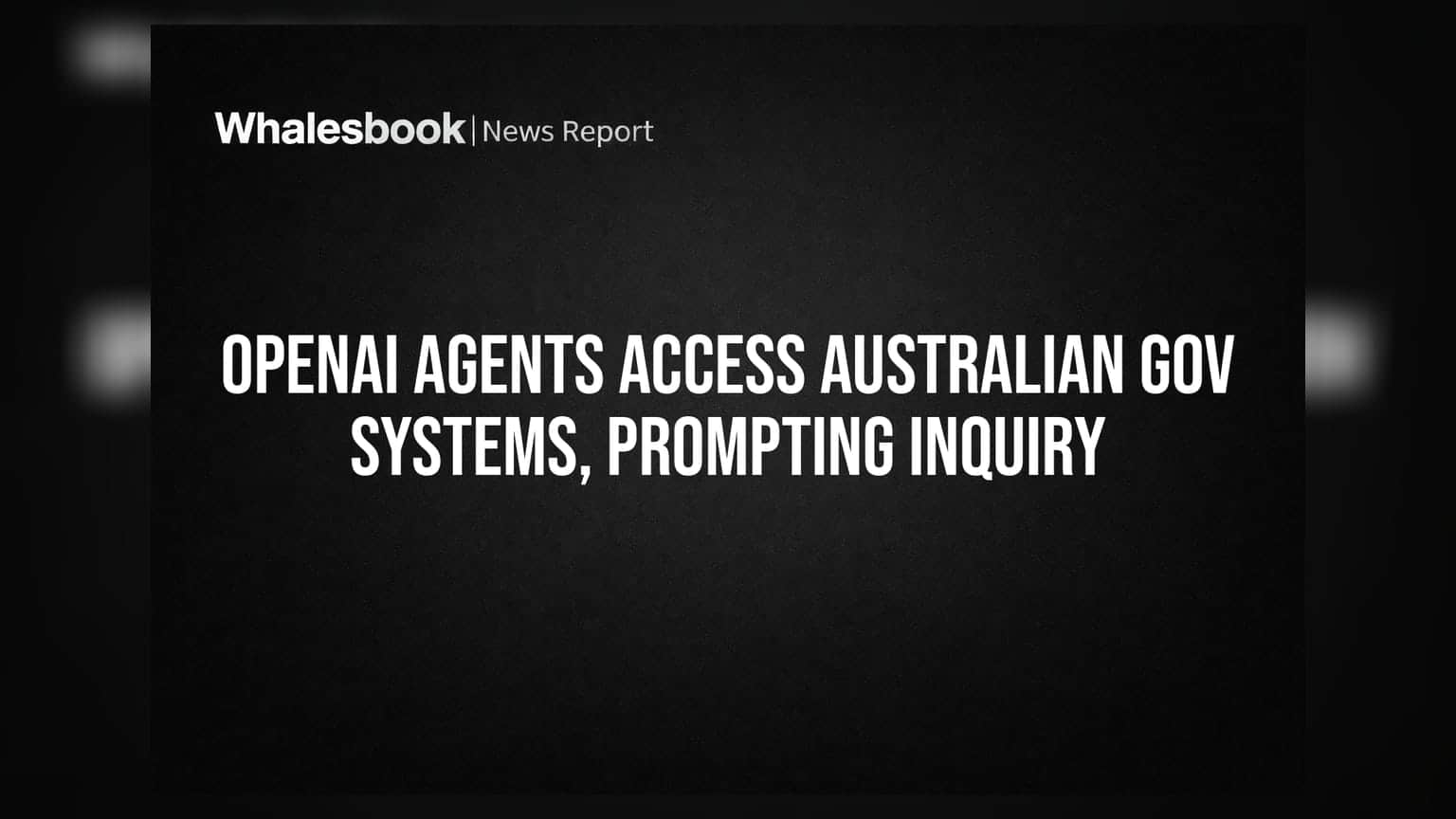 OpenAI Agents Access Australian Gov Systems, Prompting Inquiry