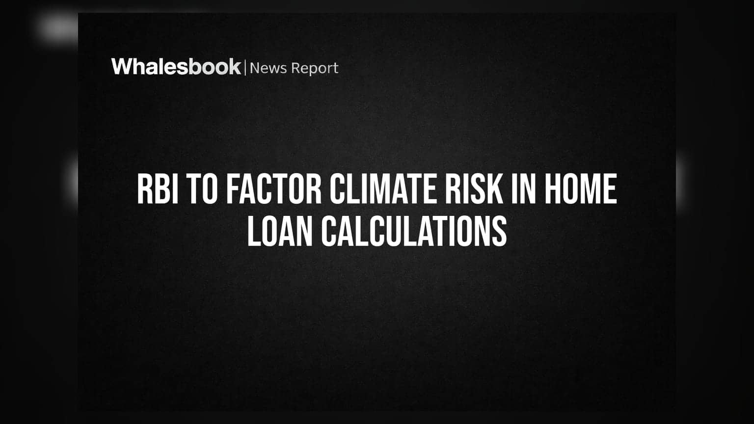 RBI To Factor Climate Risk In Home Loan Calculations