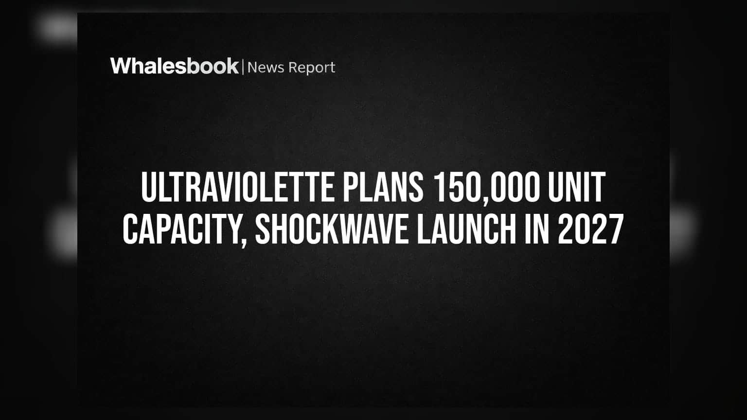 Ultraviolette Plans 150,000 Unit Capacity, Shockwave Launch in 2027