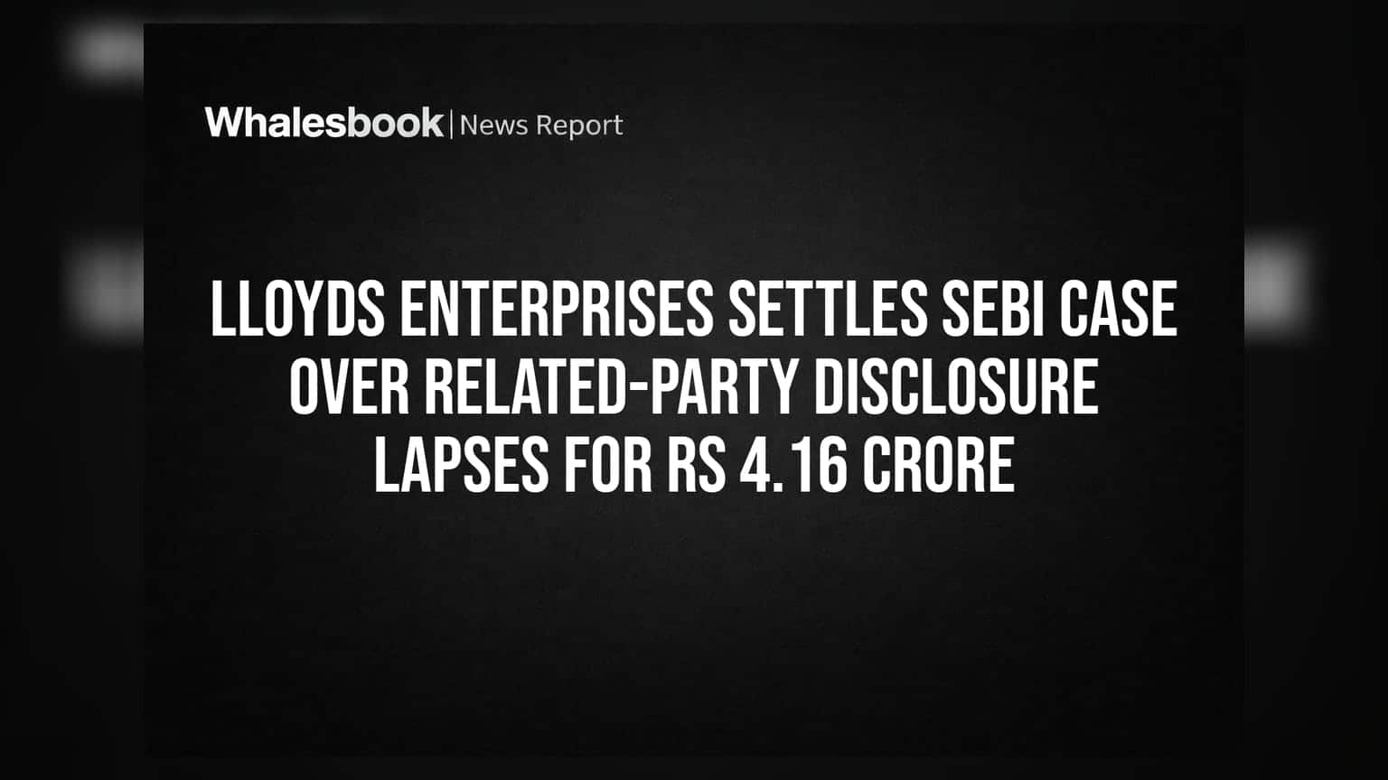 Lloyds Enterprises: SEBI விவகாரத்திற்கு முற்றுப்புள்ளி! ரூ.4.16 கோடி அபராதத்துடன் தீர்வு