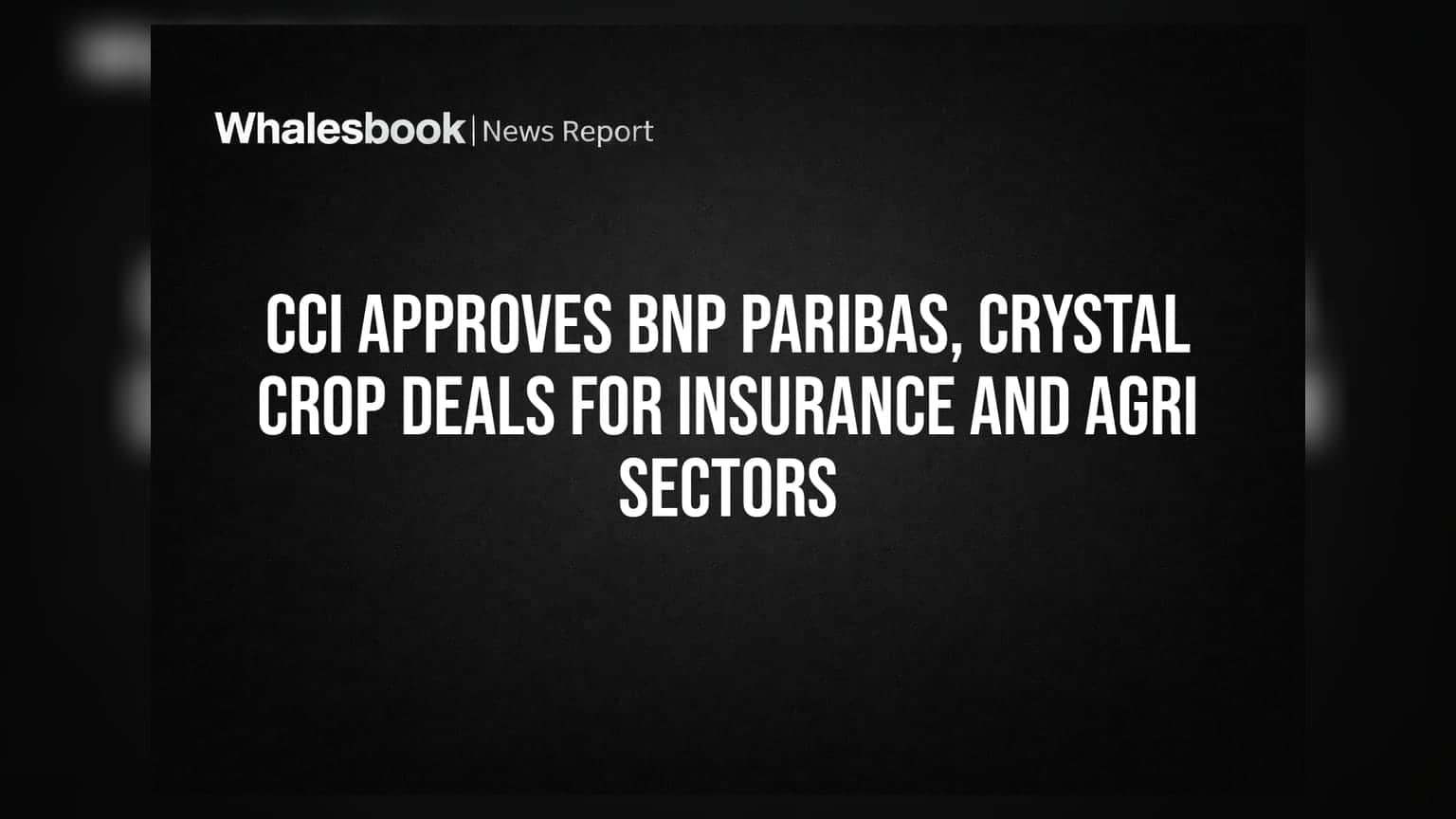 CCI Approves BNP Paribas, Crystal Crop Deals for Insurance and Agri Sectors