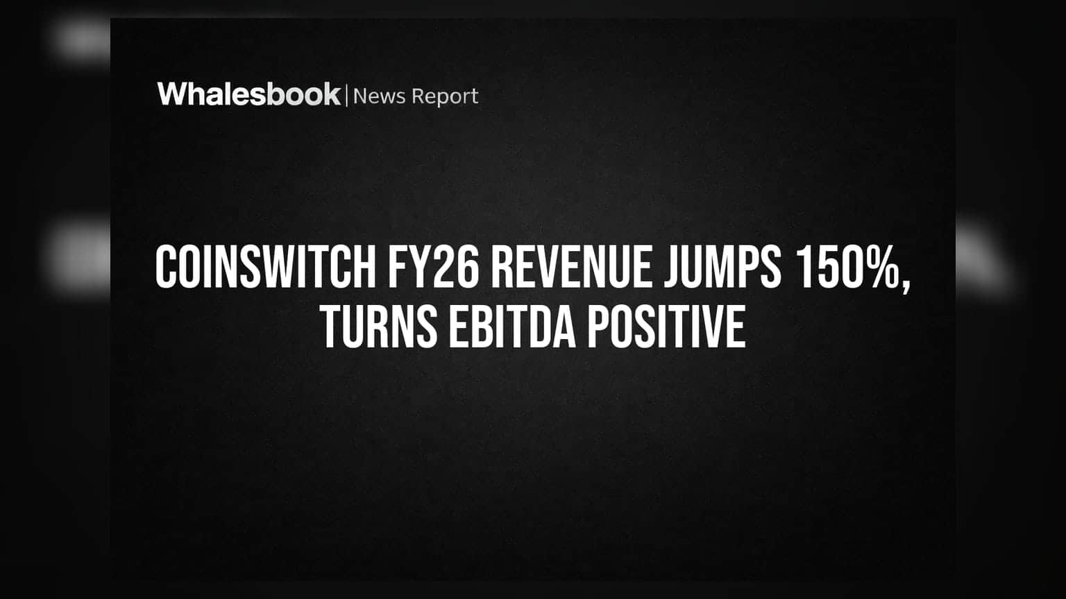 CoinSwitch FY26 Revenue Jumps 150%, Turns EBITDA Positive