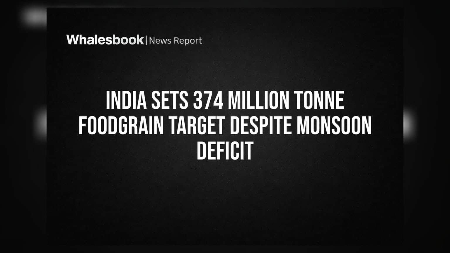 India Sets 374 Million Tonne Foodgrain Target Despite Monsoon Deficit