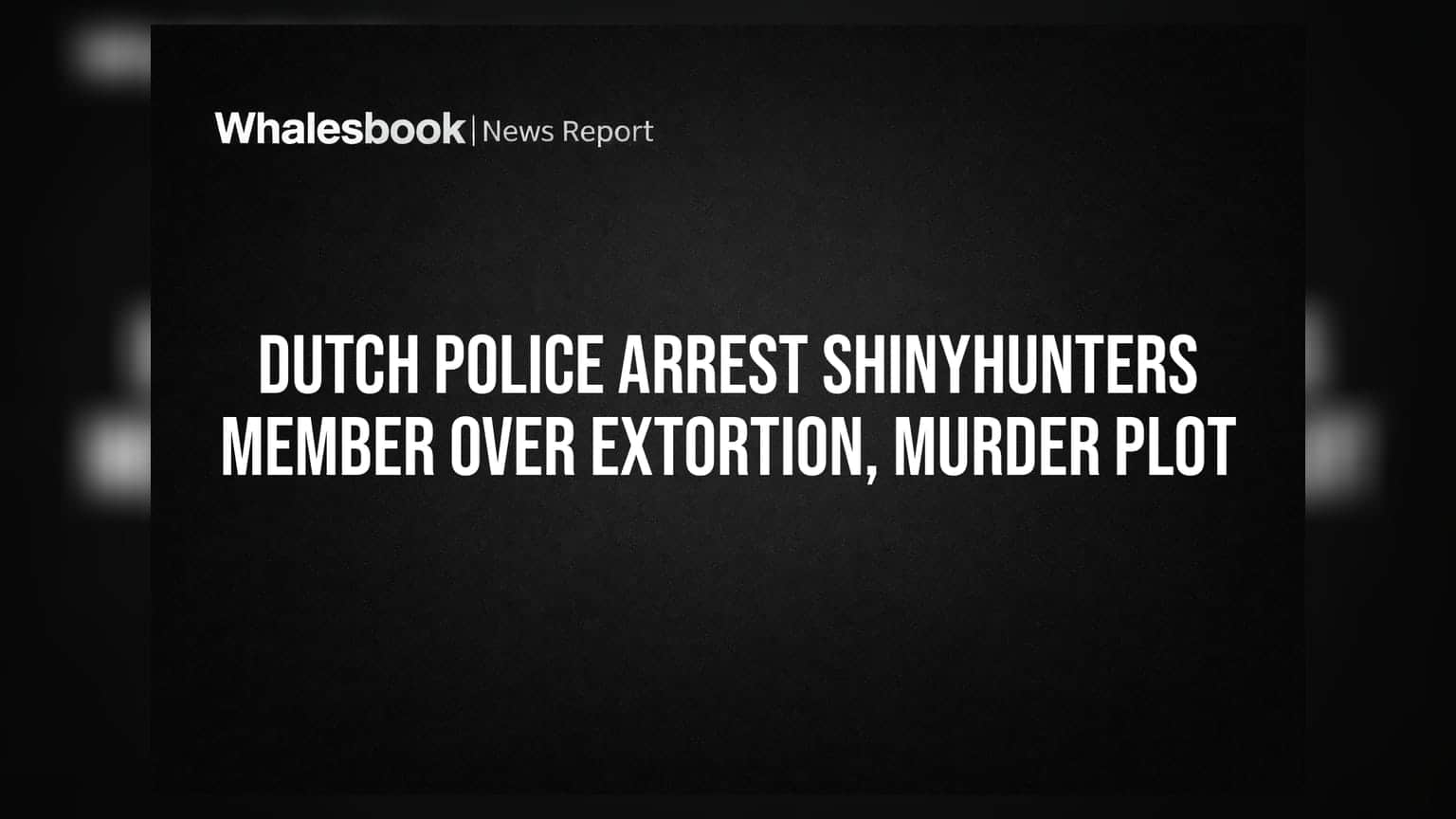 Dutch Police Arrest ShinyHunters Member Over Extortion, Murder Plot