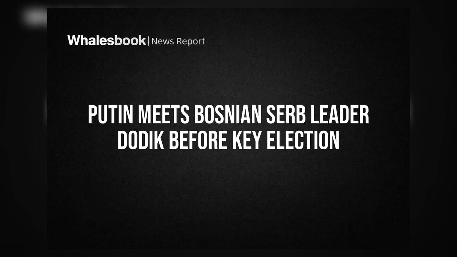Putin Meets Bosnian Serb Leader Dodik Before Key Election