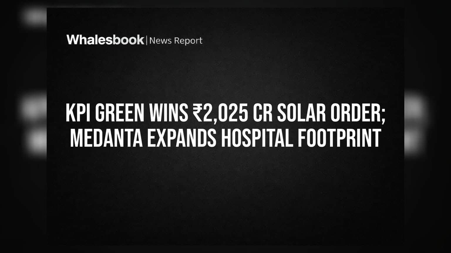 KPI Green Wins ₹2,025 Cr Solar Order; Medanta Expands Hospital Footprint