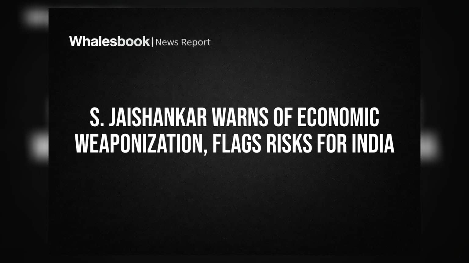 S. Jaishankar Warns of Economic Weaponization, Flags Risks for India