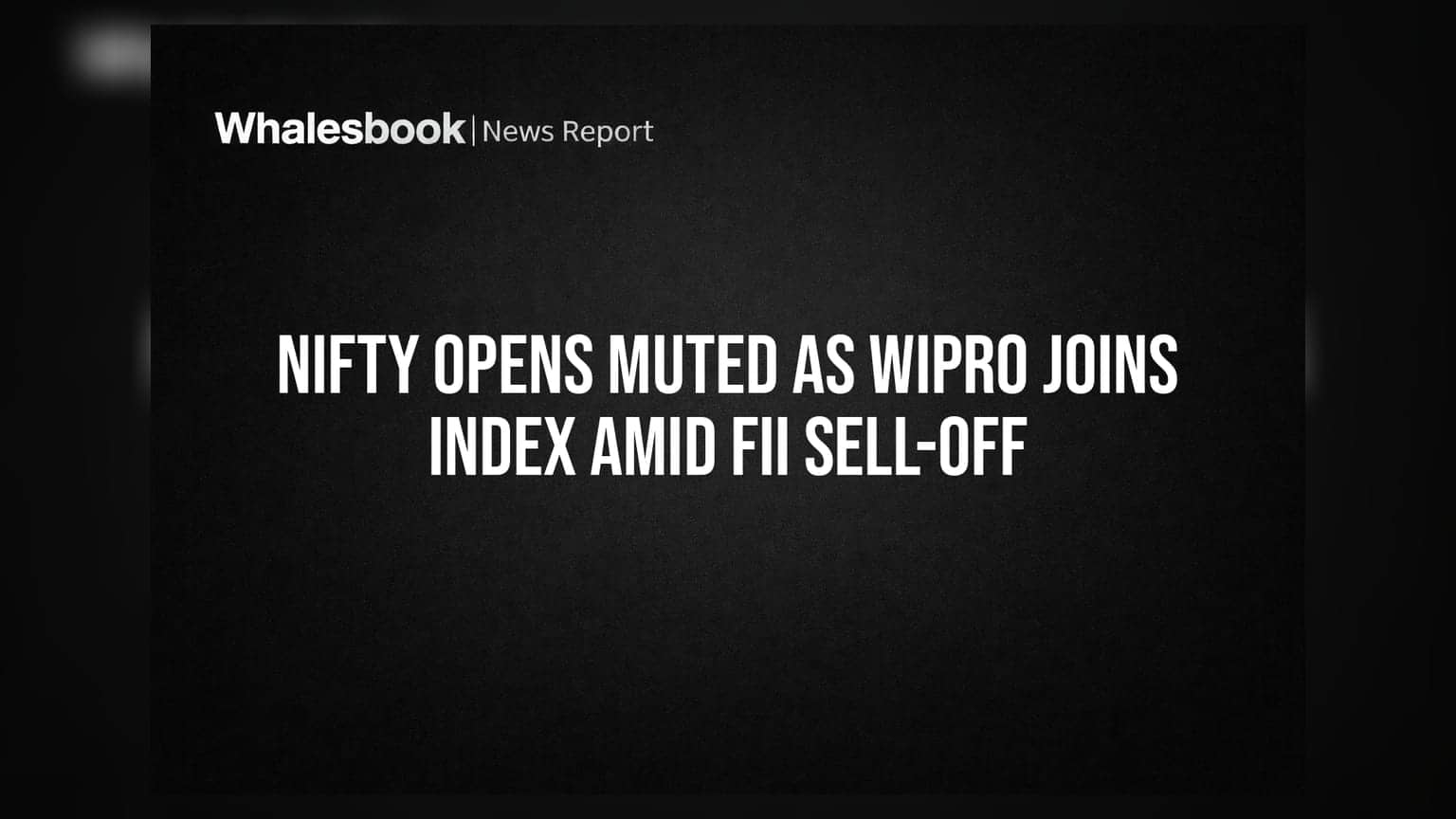 Nifty Opens Muted as Wipro Joins Index Amid FII Sell-off