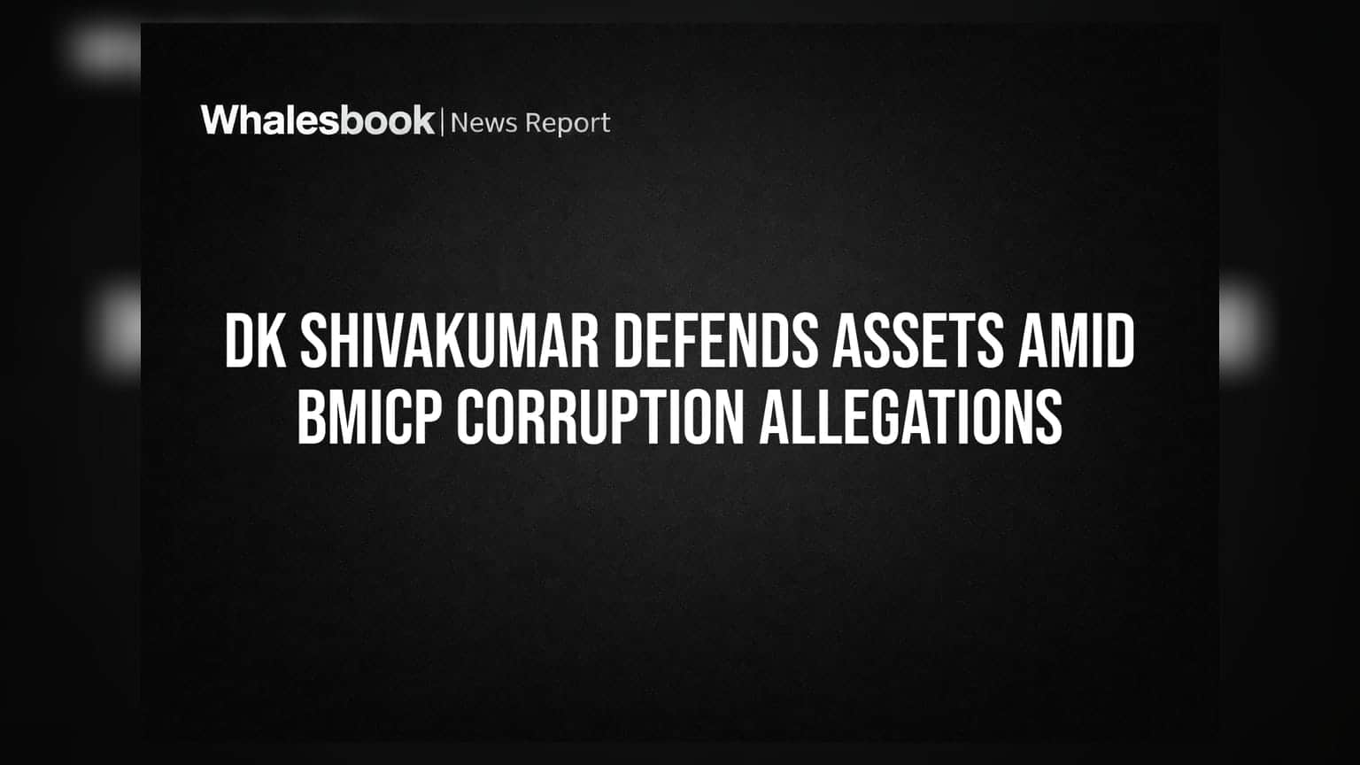 DK Shivakumar Defends Assets Amid BMICP Corruption Allegations
