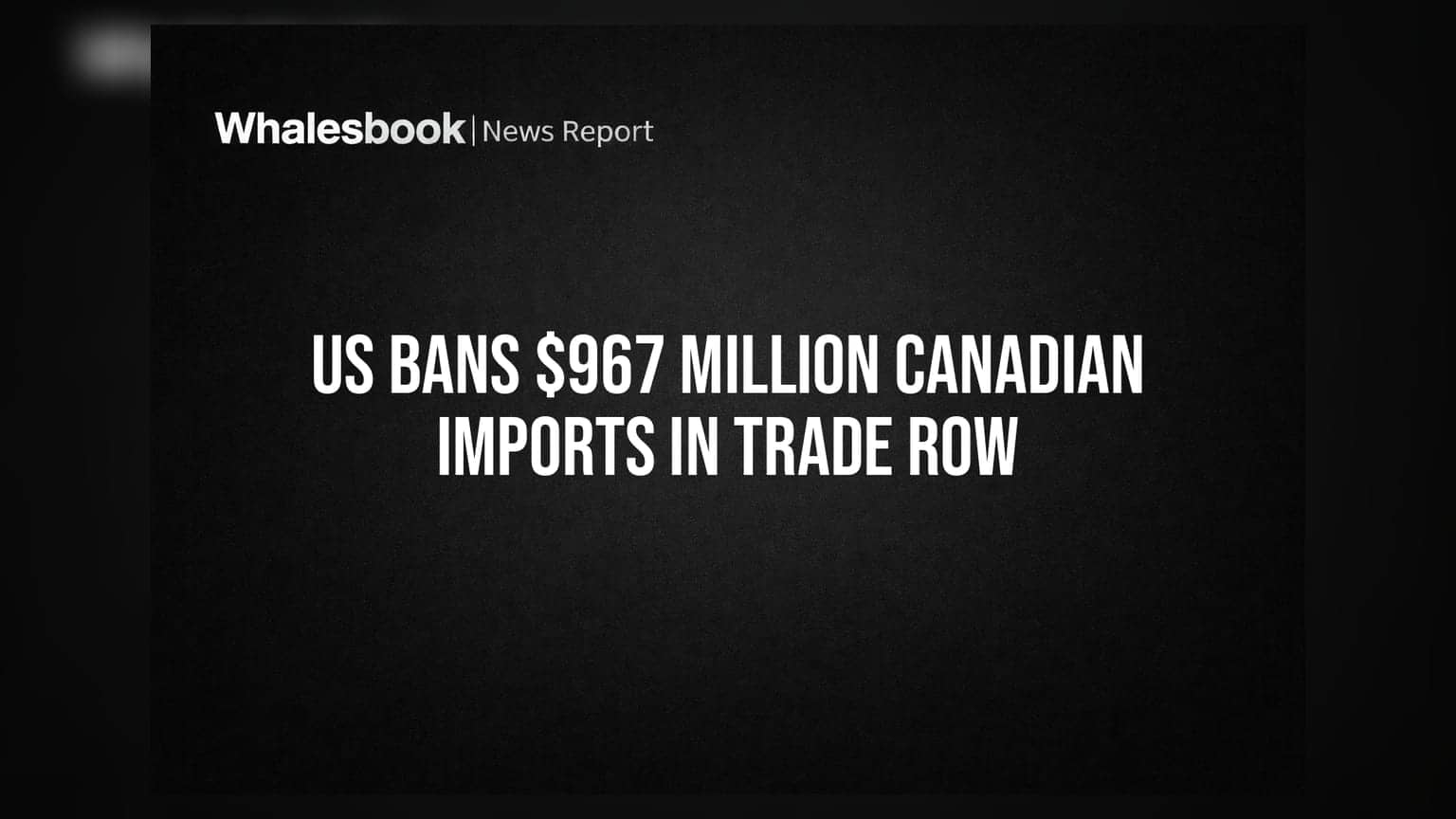 US-Canada Trade War: अमेरिकेचा कॅनडाला दणका, $967 दशलक्ष किमतीच्या मालावर बंदी