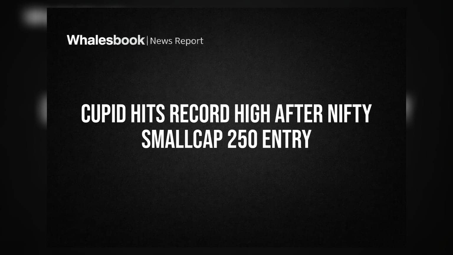 Cupid Hits Record High After Nifty Smallcap 250 Entry