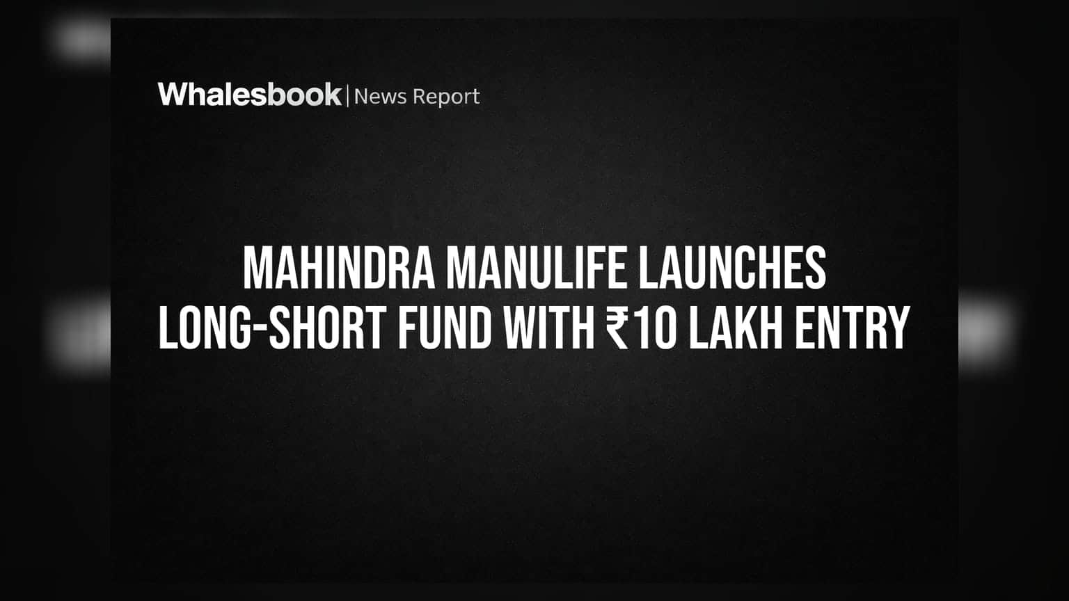 Mahindra Manulife Launches Long-Short Fund With ₹10 Lakh Entry