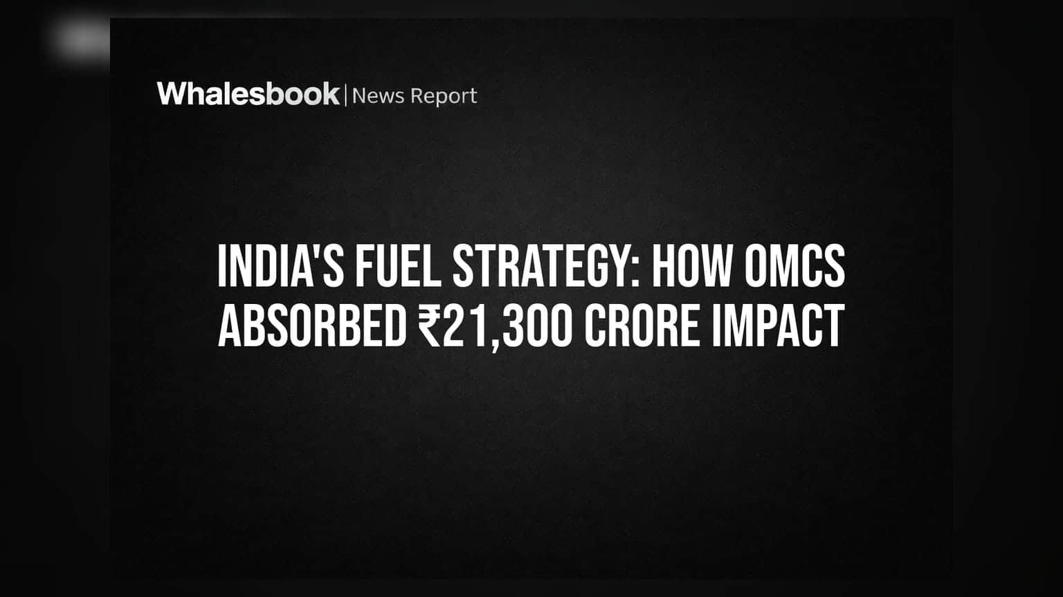 India's Fuel Strategy: How OMCs Absorbed ₹21,300 Crore Impact