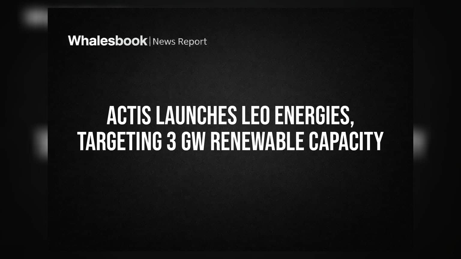 Actis Launches Leo Energies, Targeting 3 GW Renewable Capacity