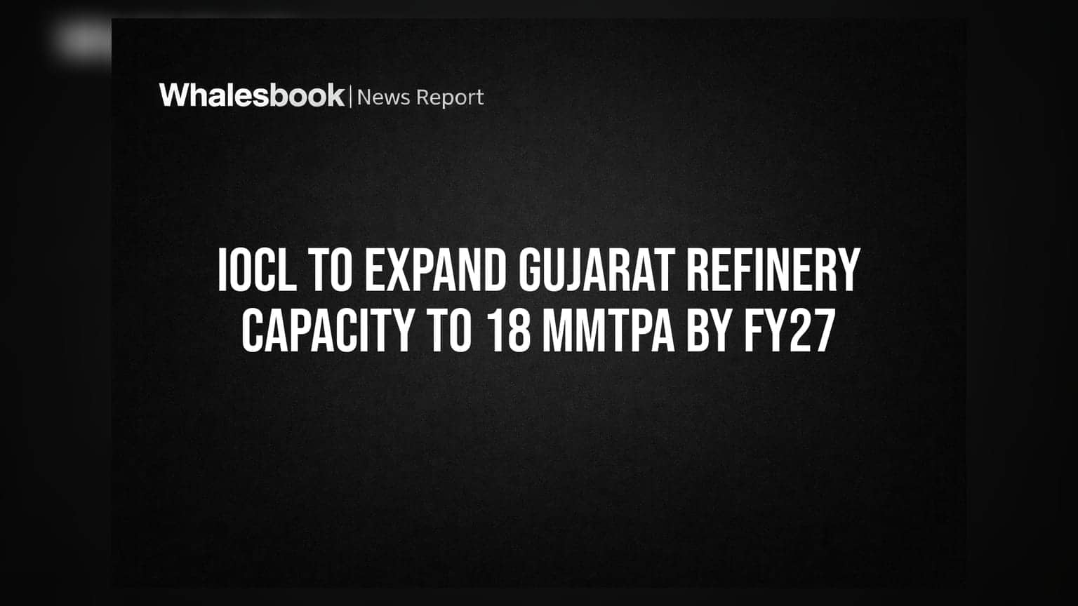 IOCL to Expand Gujarat Refinery Capacity to 18 MMTPA by FY27