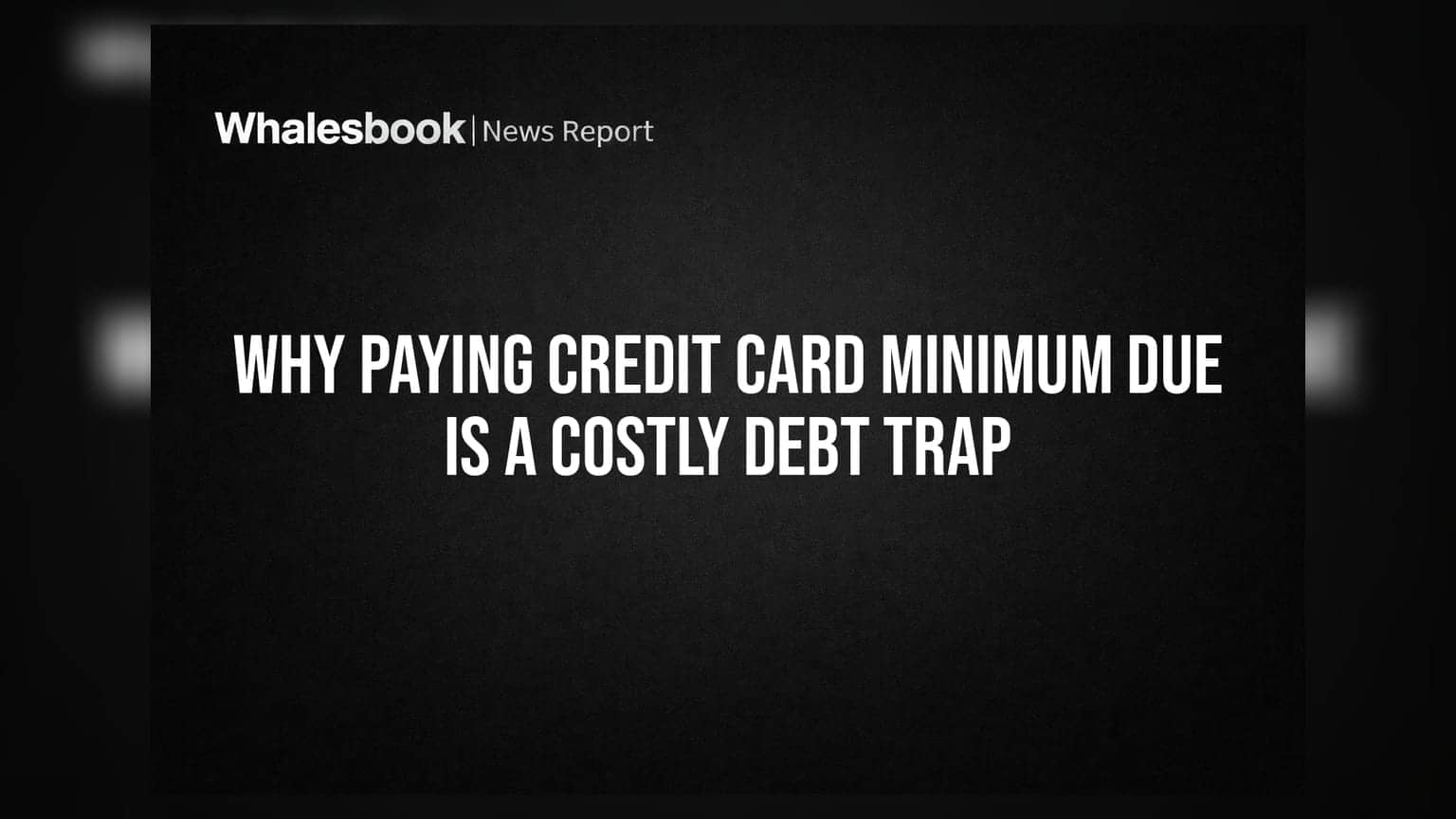 Why Paying Credit Card Minimum Due Is A Costly Debt Trap