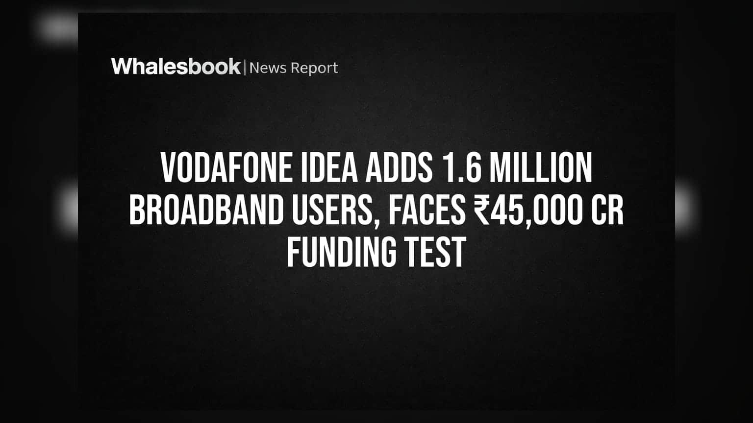 Vodafone Idea: **16 லட்சம்** புதிய வாடிக்கையாளர்கள், ஆனால் **₹45,000 கோடி** நிதி தேவை - முதலீட்டாளர்கள் கவனத்திற்கு