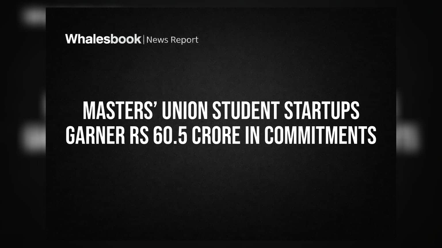 Masters’ Union Student Startups Garner Rs 60.5 Crore in Commitments