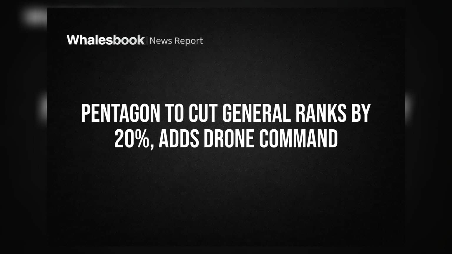 Pentagon To Cut General Ranks By 20%, Adds Drone Command