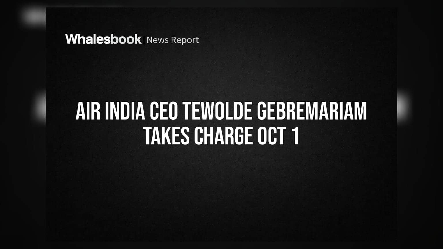 Air India CEO Tewolde Gebremariam Takes Charge Oct 1