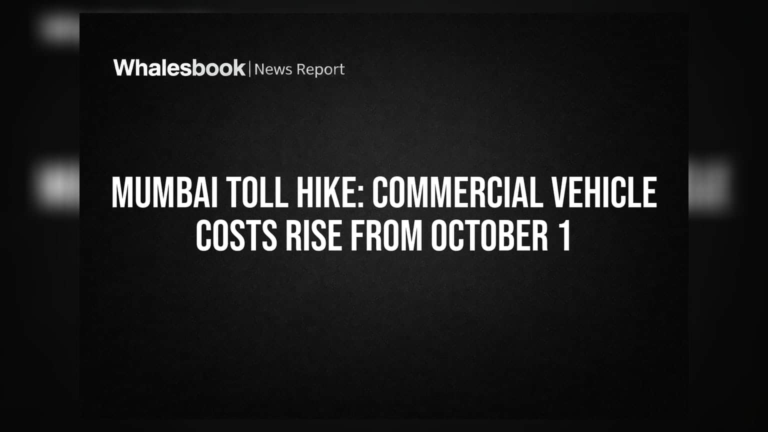 Mumbai Toll Hike: Commercial Vehicle Costs Rise From October 1