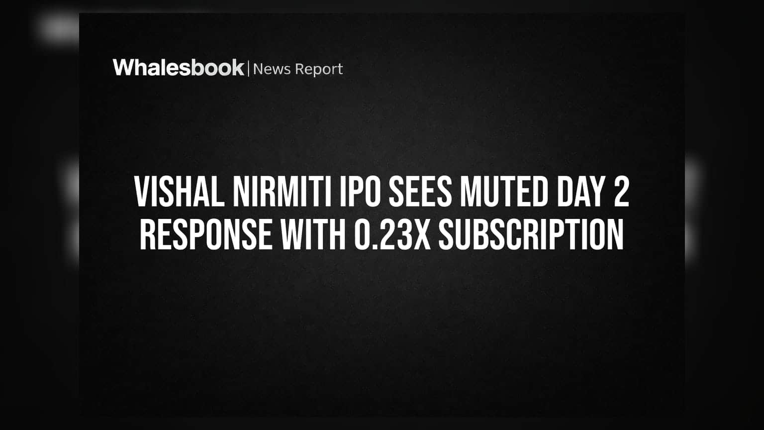 Vishal Nirmiti IPO: રોકાણકારોનો ઠંડો પ્રતિસાદ, બીજા દિવસે માત્ર **0.23 ગણું** સબસ્ક્રિપ્શન