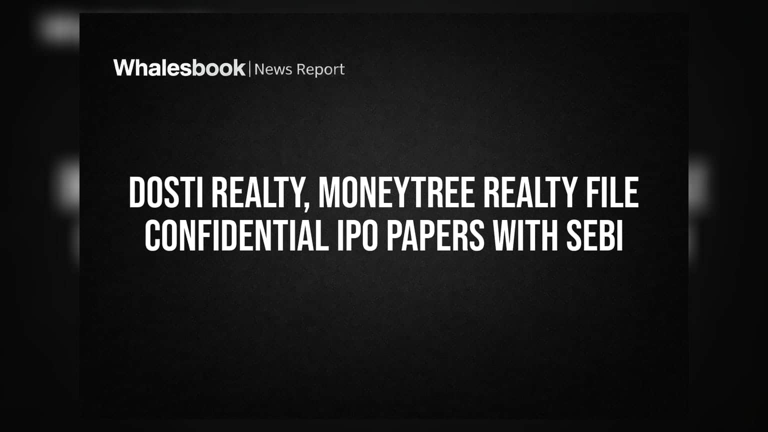 Dosti Realty और Moneytree Realty का IPO का दांव, SEBI के पास गोपनीय फाइलिंग