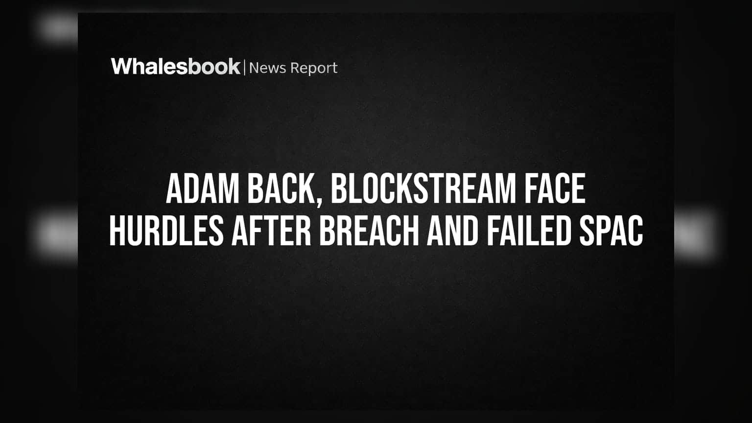 Adam Back અને Blockstream મુશ્કેલીમાં, સિક્યોરિટી બ્રીચ અને ફેલ થયેલા મર્જરથી કંપની પર દબાણ