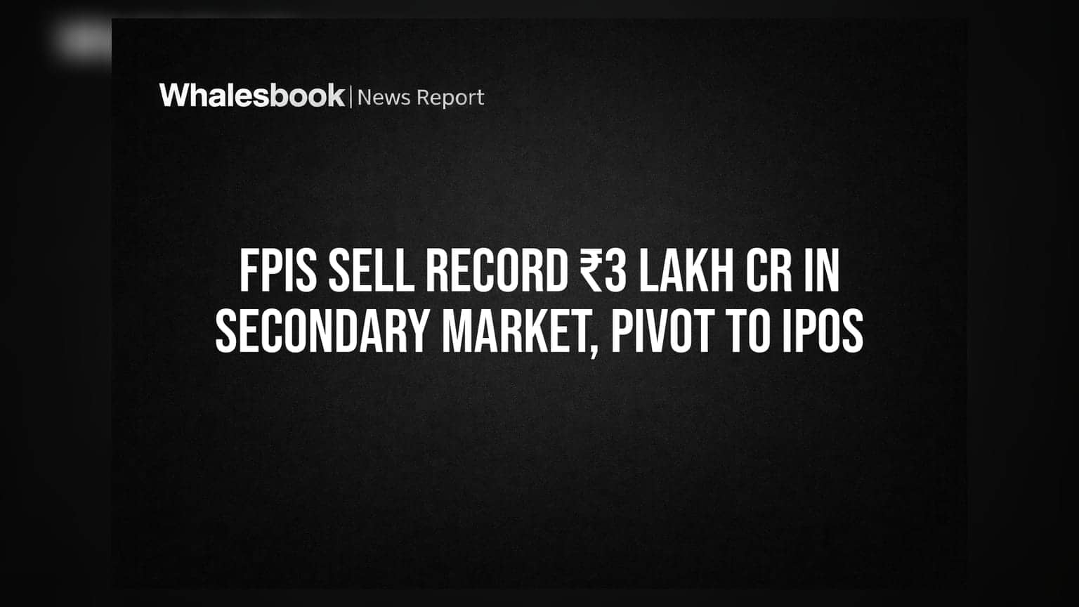 FPIs Sell Record ₹3 Lakh Cr in Secondary Market, Pivot to IPOs