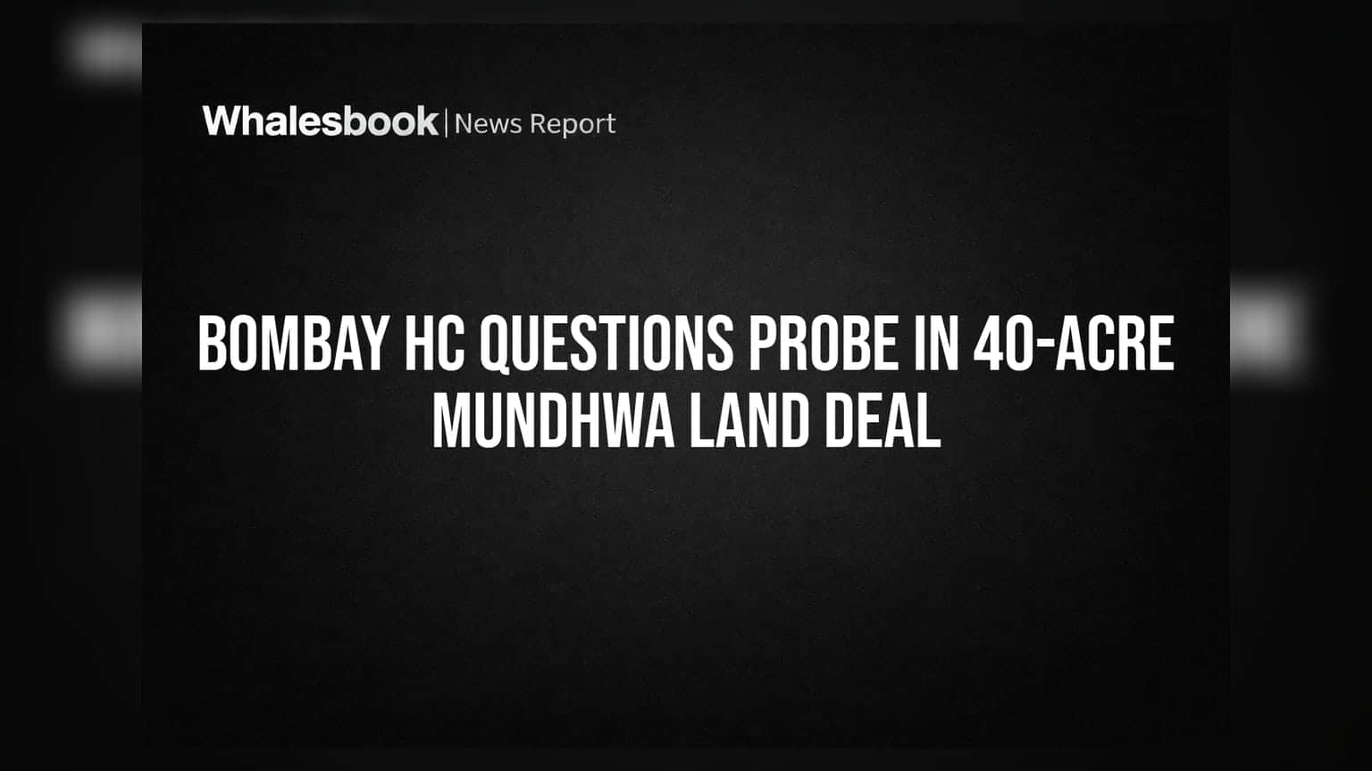 Mundhwa Land Deal: 40 એકર જમીન સોદાની તપાસ પર Bombay HC ના સવાલ, મુખ્ય લાભાર્થી કેમ તપાસથી દૂર?