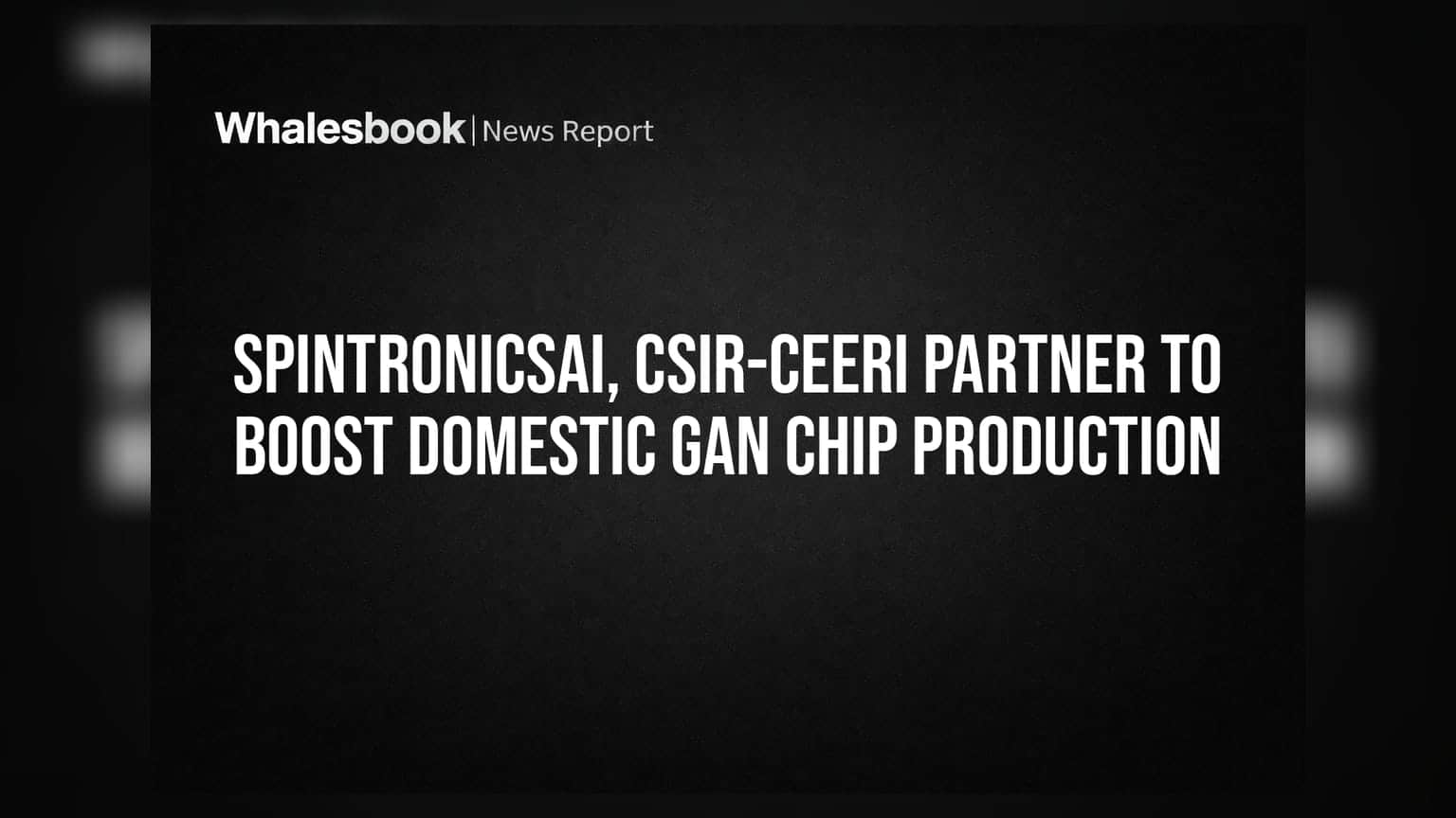 SpintronicsAI आणि CSIR-CEERI यांची भागीदारी: देशांतर्गत GaN चिप निर्मितीला मिळणार वेग