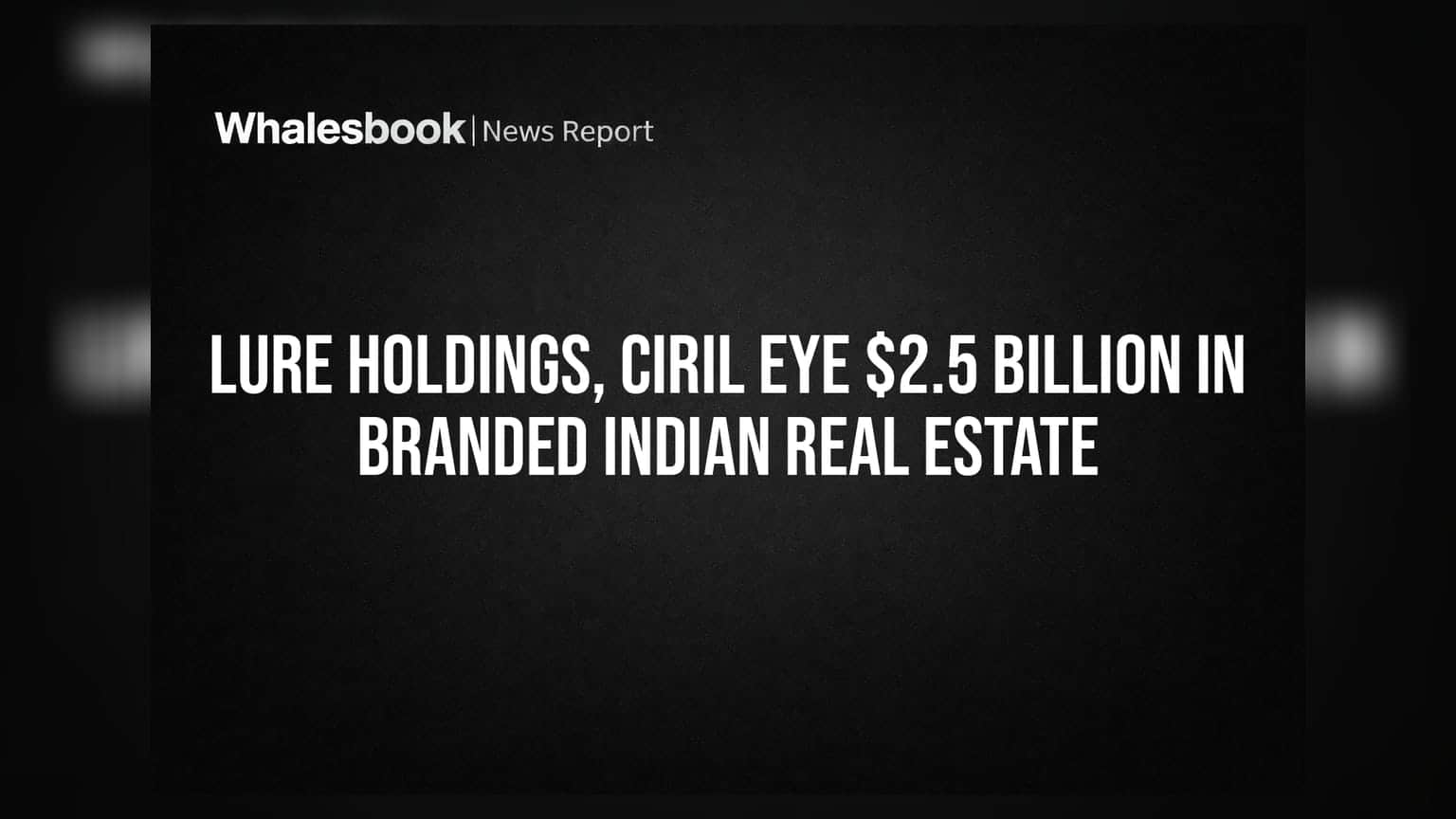 LURE Holdings ਤੇ CIRIL ਦਾ ਵੱਡਾ ਐਲਾਨ: ਭਾਰਤੀ ਰੀਅਲ ਅਸਟੇਟ ਵਿੱਚ **$2.5 ਅਰਬ** ਦੇ ਨਿਵੇਸ਼ ਦਾ ਟਾਰਗੇਟ