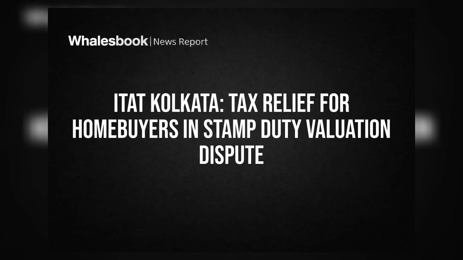 ITAT Kolkata ਦਾ ਵੱਡਾ ਫੈਸਲਾ: ਘਰ ਖਰੀਦਣ ਵਾਲਿਆਂ ਨੂੰ ਟੈਕਸ ਤੋਂ ਮਿਲੀ ਵੱਡੀ ਰਾਹਤ
