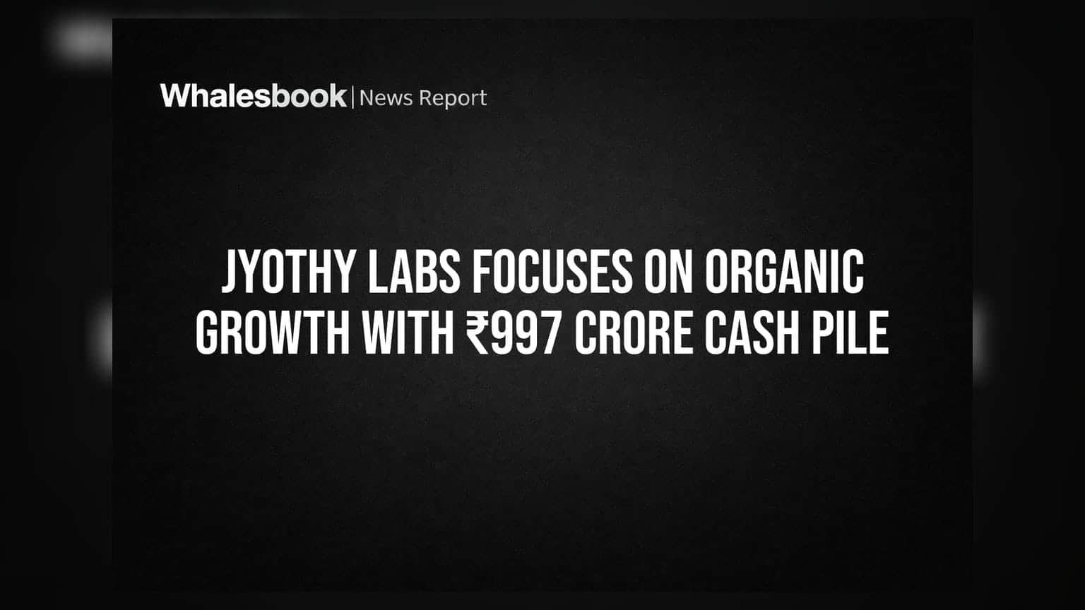 Jyothy Labs: ₹997 करोड़ की नकदी के बावजूद कंपनी ने बदली रणनीति, अधिग्रहण के बजाय अब ऑर्गेनिक ग्रोथ पर दांव