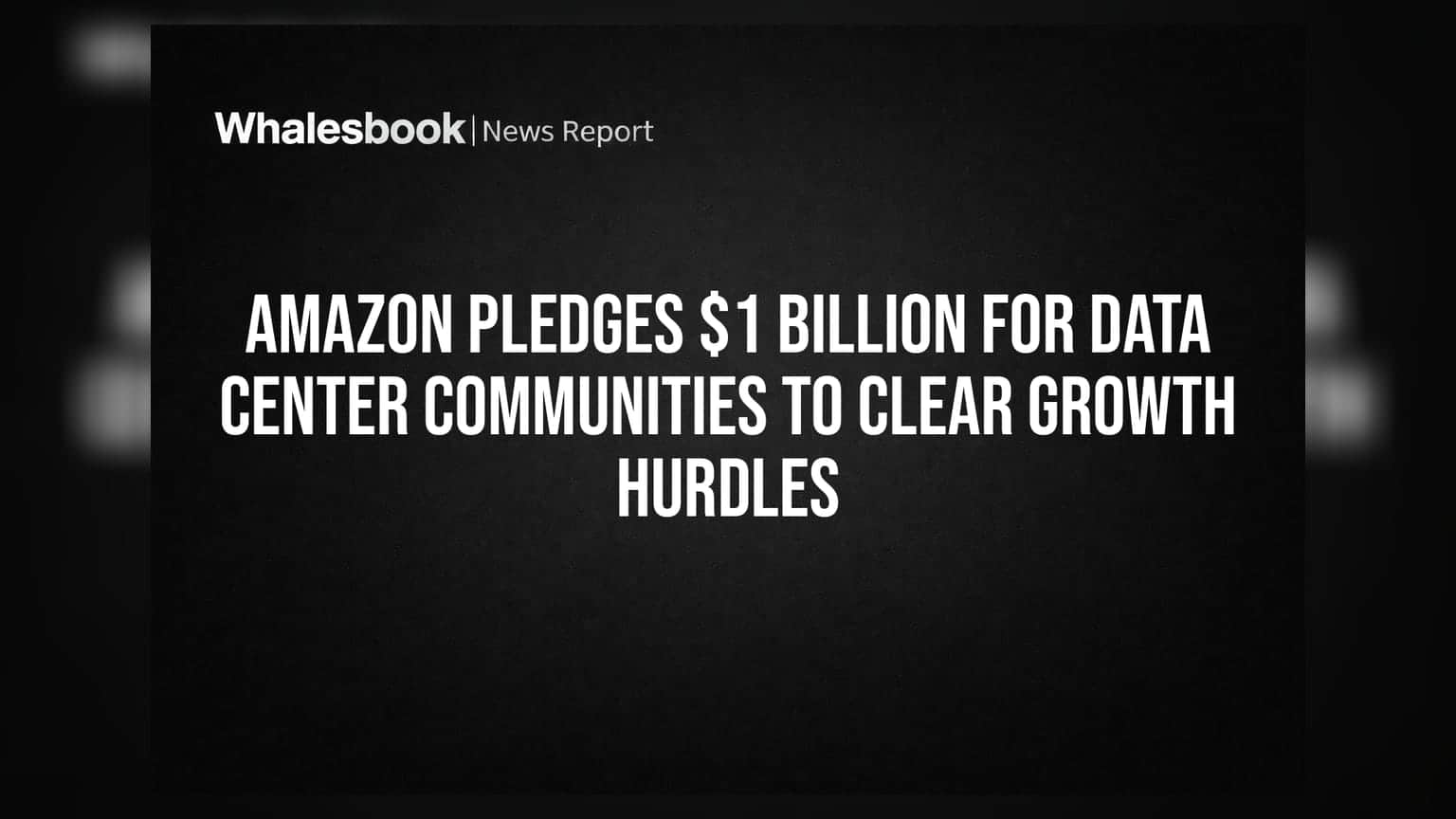 Amazon Pledges $1 Billion for Data Center Communities to Clear Growth Hurdles