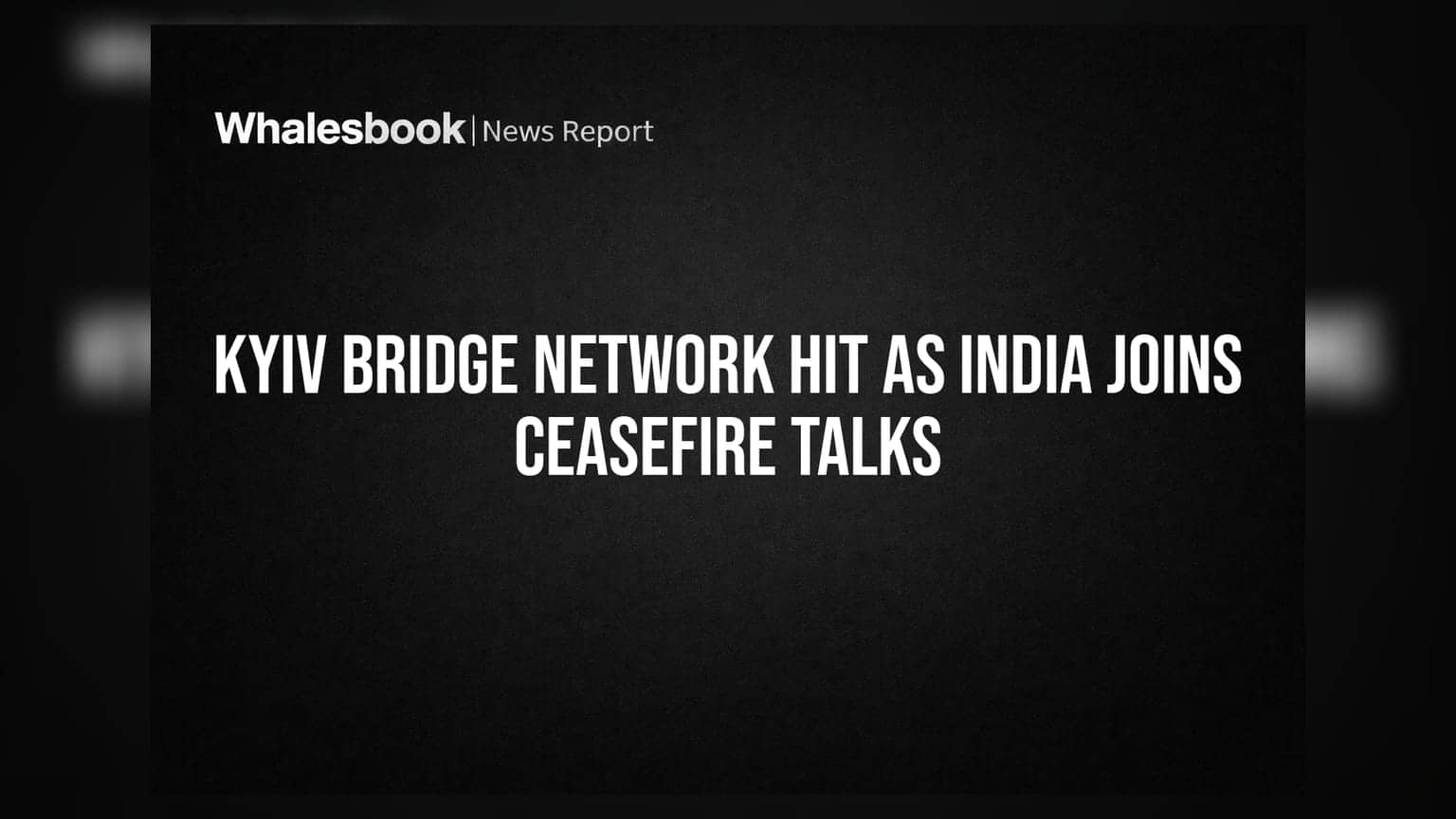 Kyiv Bridge Network Hit as India Joins Ceasefire Talks