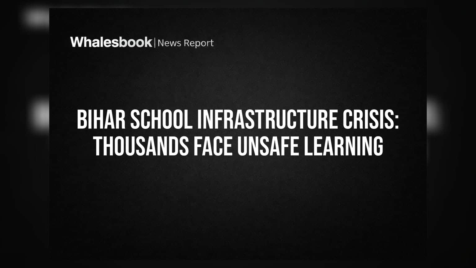 Bihar School Infrastructure Crisis: Thousands Face Unsafe Learning