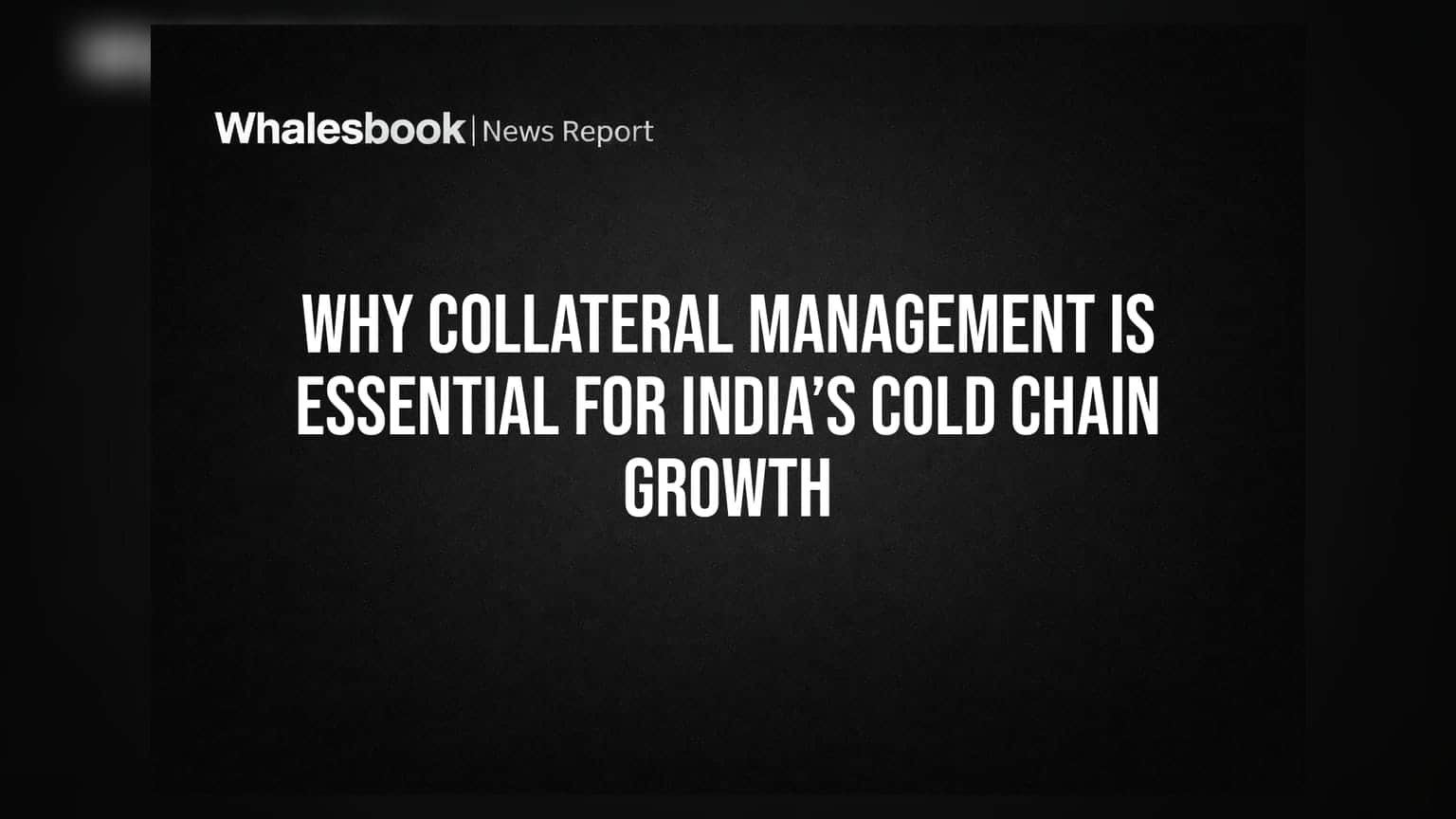 Cold Chain Industry: કોલ્ડ ચેઇન સેક્ટરમાં ક્રાંતિ! કોલેટરલ મેનેજમેન્ટથી બદલાશે ખેડૂતોનું નસીબ