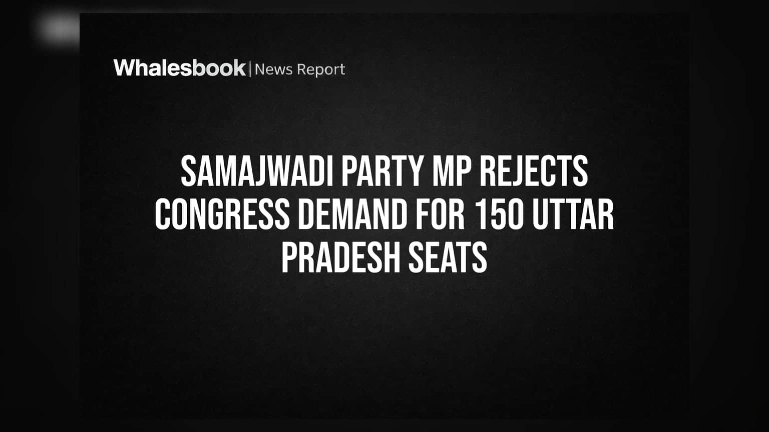 Samajwadi Party-Congress: UP વિધાનસભા ચૂંટણી પહેલા ગઠબંધનમાં ખટરાગ, 150 સીટોની માંગ નકારી