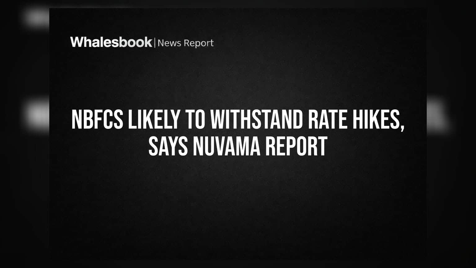 NBFCs Likely to Withstand Rate Hikes, Says Nuvama Report