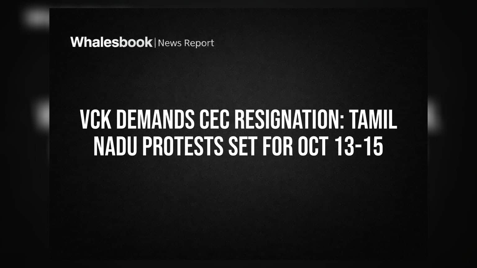 VCK Demands CEC Resignation: Tamil Nadu Protests Set for Oct 13-15